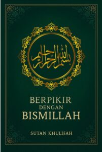 Berpikir dengan Bismillah – Bismillah sebagai Dasar Cara Pandang Hidup